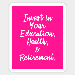 Invest in Your Education, Health and Retirement. | Personal Self | Development Growth | Discreet Wealth | Life Quotes | Hot Pink Magnet